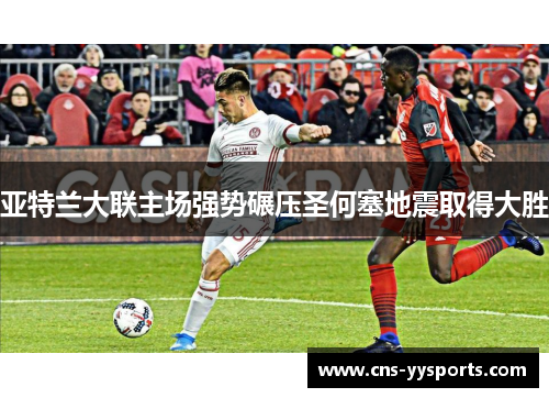 亚特兰大联主场强势碾压圣何塞地震取得大胜 亚特兰大联主场强势碾压圣何塞地震取得大胜