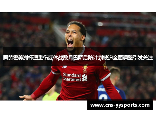 阿劳霍美洲杯遭重伤或休战数月巴萨后防计划被迫全面调整引发关注 阿劳霍美洲杯遭重伤或休战数月巴萨后防计划被迫全面调整引发关注